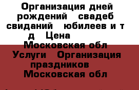 Организация дней рождений,  свадеб, свиданий , юбилеев и т. д › Цена ­ 5 000 - Московская обл. Услуги » Организация праздников   . Московская обл.